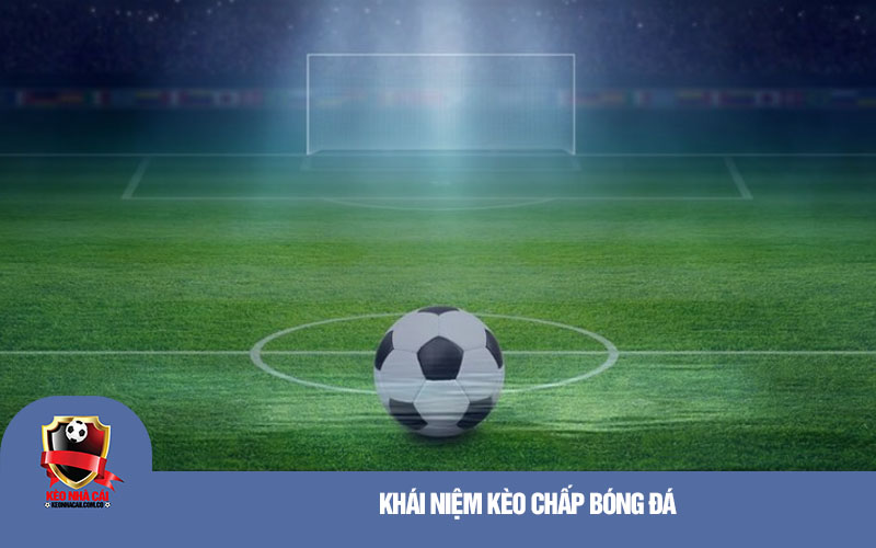Khai niem keo chap bong da Khái niệm kèo chấp bóng đá